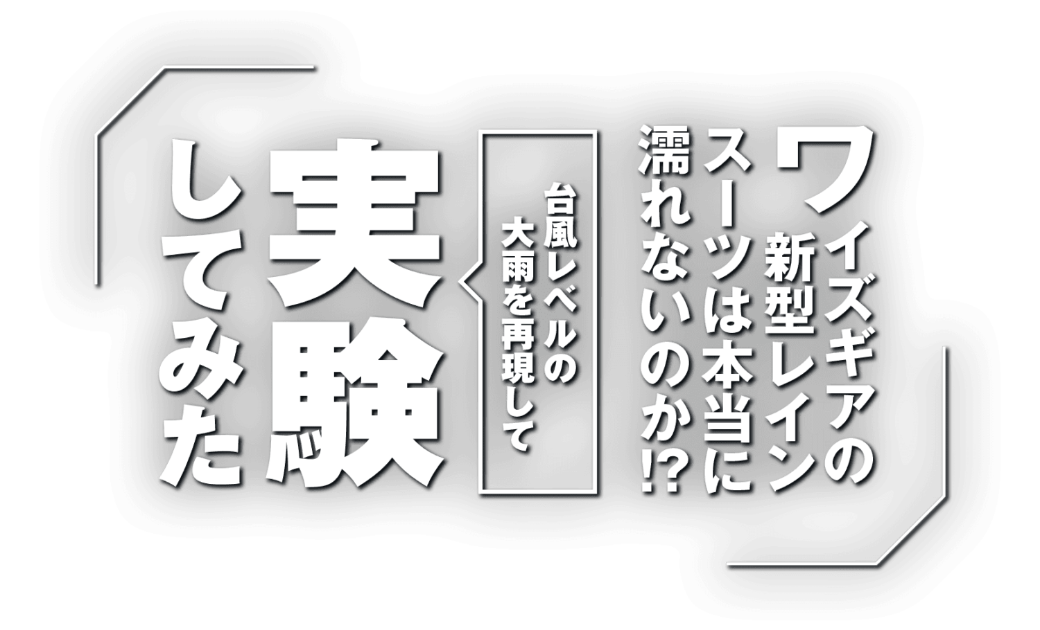 ワイズギアの新型レインスーツは本当に濡れないのか!? 台風レベルの大雨を再現して実験してみた! ワイズギアの新型レインスーツは本当に濡れないのか!? 台風レベルの大雨を再現して実験してみた!