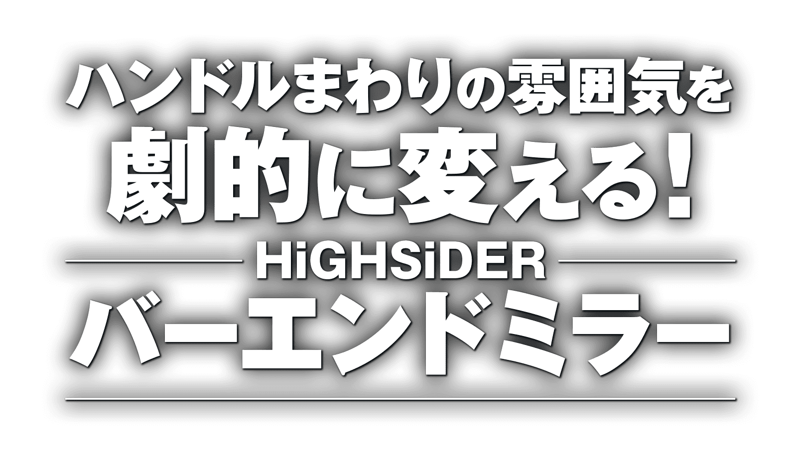ハンドルまわりの雰囲気を劇的に変える! “HiGHSiDER バーエンドミラー” ハンドルまわりの雰囲気を劇的に変える! “HiGHSiDER バーエンドミラー”