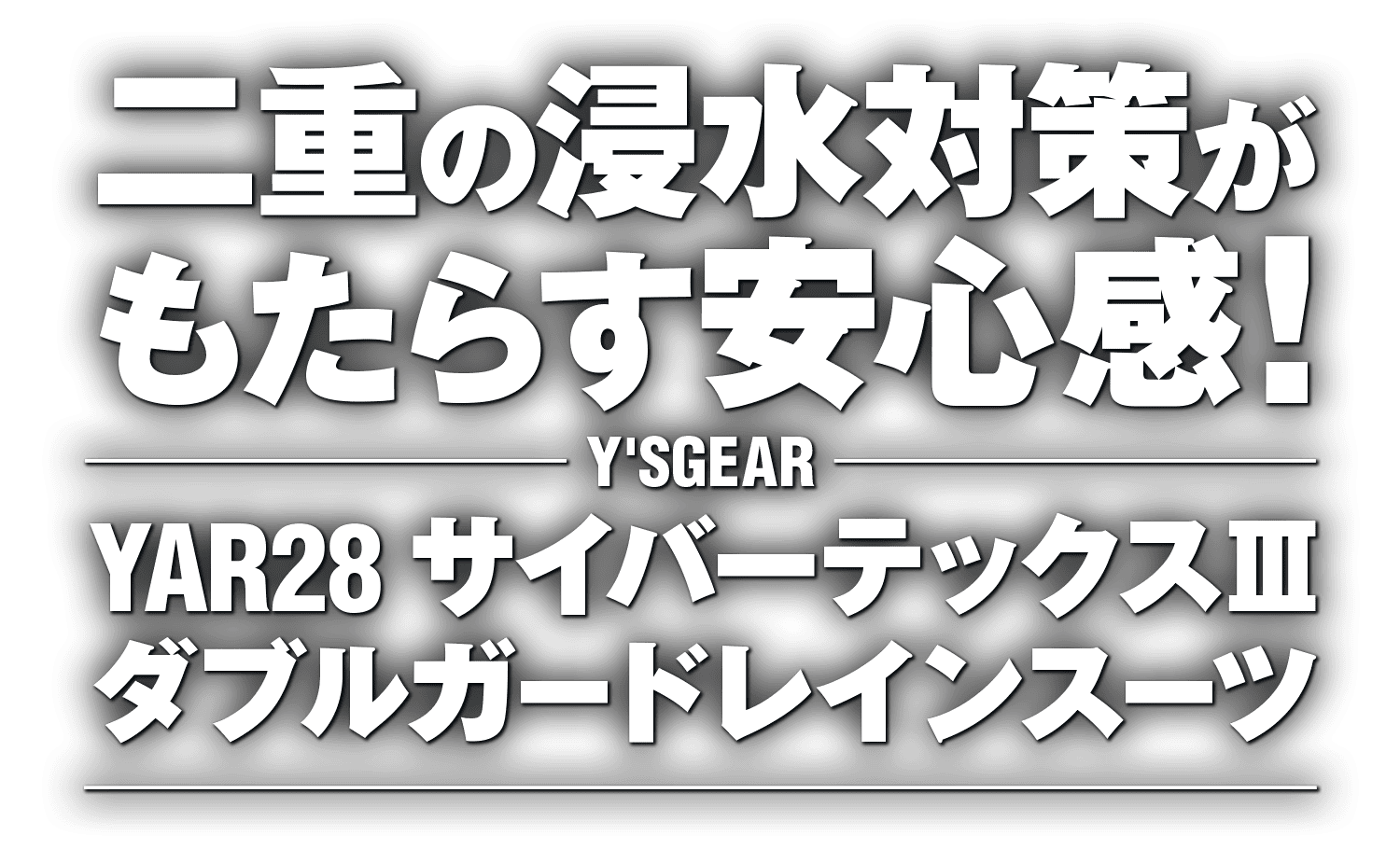 二重の浸水対策がもたらす安心感!“ワイズギア YAR28 サイバーテックスⅢ ダブルガードレインスーツ” 二重の浸水対策がもたらす安心感!“ワイズギア YAR28 サイバーテックスⅢ ダブルガードレインスーツ”