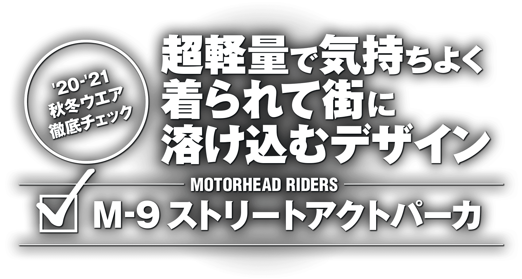超軽量で気持ちよく着られて街に溶け込むデザイン “MOTORHEAD RIDERS M-9 ストリートアクトパーカ” 超軽量で気持ちよく着られて街に溶け込むデザイン “MOTORHEAD RIDERS M-9 ストリートアクトパーカ”